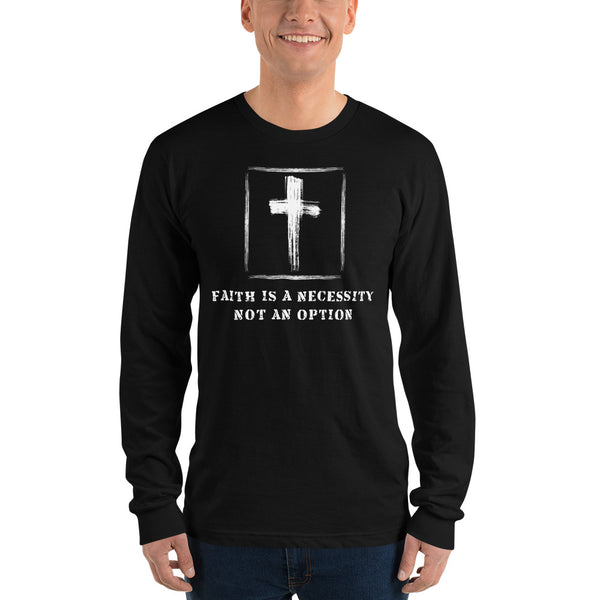 Faith is a Necessity Not An Option Long sleeve t-shirt