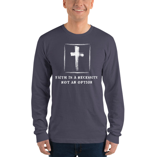 Faith is a Necessity Not An Option Long sleeve t-shirt